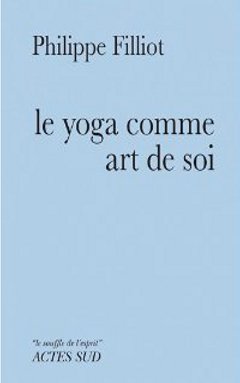 couverture du livre le yoga comme art de soi de Philippe Filliot